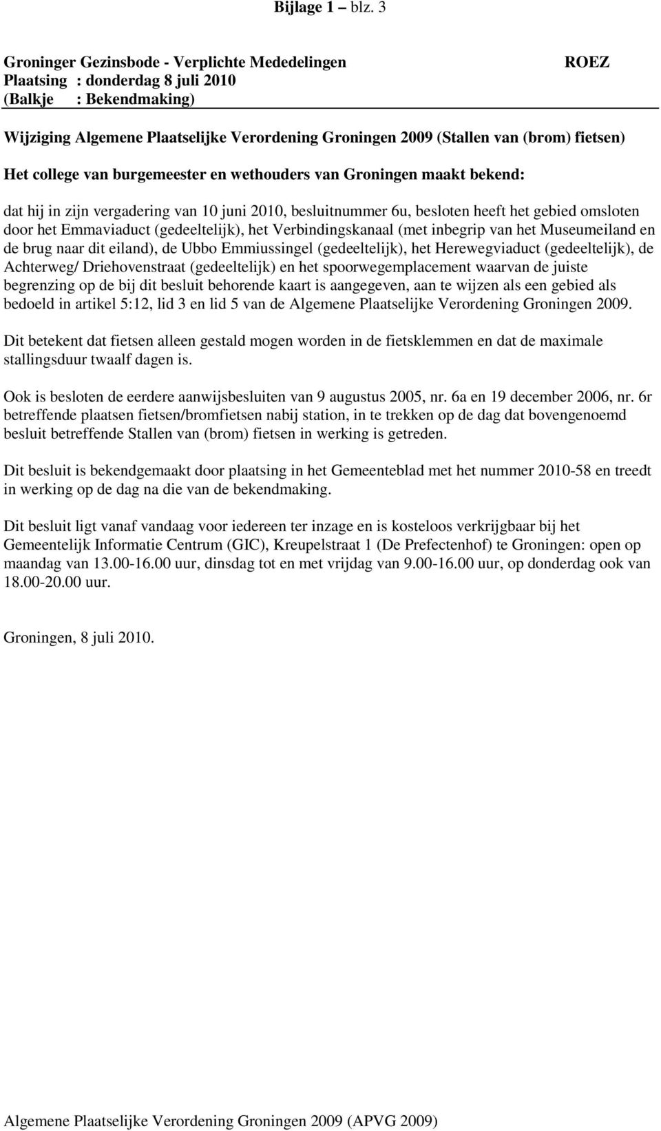 Het college van burgemeester en wethouders van Groningen maakt bekend: dat hij in zijn vergadering van 10 juni 2010, besluitnummer 6u, besloten heeft het gebied omsloten door het Emmaviaduct