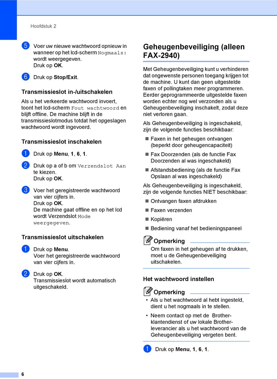 De machine blijft in de transmissieslotmodus totdat het opgeslagen wachtwoord wordt ingevoerd. Transmissieslot inschakelen 2 a Druk op Menu, 1, 6, 1. b Druk op a of b om Verzendslot Aan te kiezen.