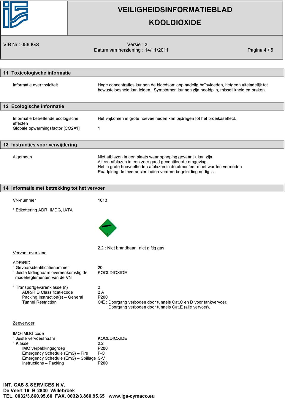 12 Ecologische informatie Informatie betreffende ecologische Het vrijkomen in grote hoeveelheden kan bijdragen tot het broeikaseffect.