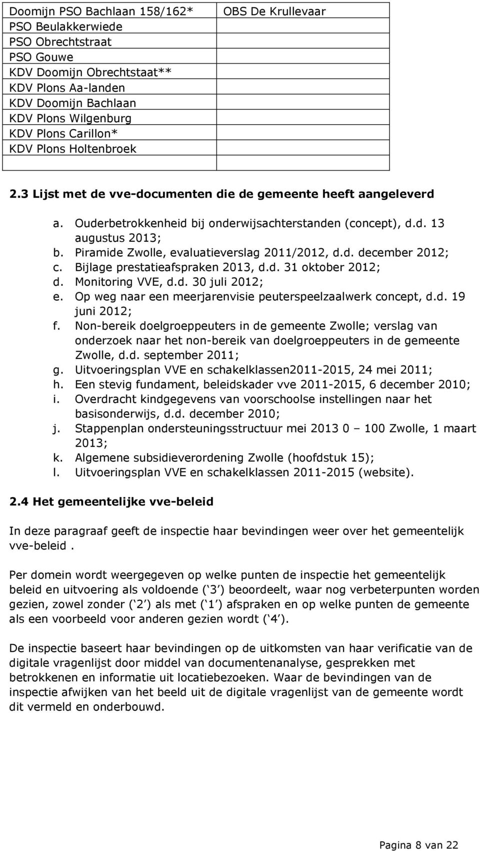 Piramide Zwolle, evaluatieverslag 2011/2012, d.d. december 2012; c. Bijlage prestatieafspraken 2013, d.d. 31 oktober 2012; d. Monitoring VVE, d.d. 30 juli 2012; e.