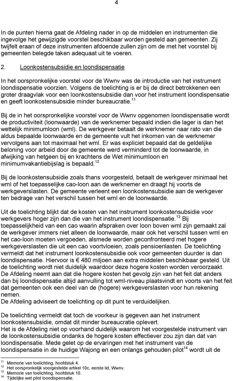 Loonkostensubsidie en loondispensatie In het oorspronkelijke voorstel voor de Wwnv was de introductie van het instrument loondispensatie voorzien.