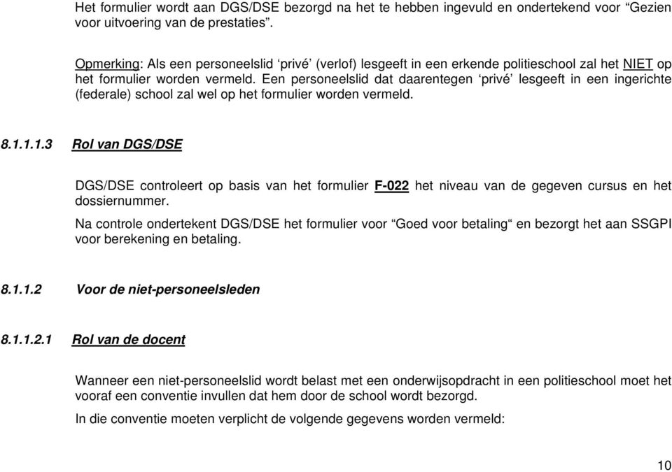 Een personeelslid dat daarentegen privé lesgeeft in een ingerichte (federale) school zal wel op het formulier worden vermeld. 8.1.