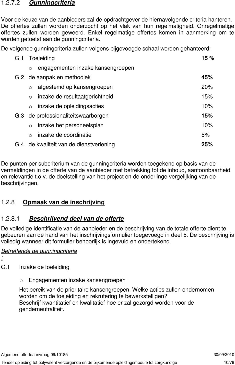 De volgende gunningcriteria zullen volgens bijgevoegde schaal worden gehanteerd: G.1 Toeleiding 15 % o engagementen inzake kansengroepen G.