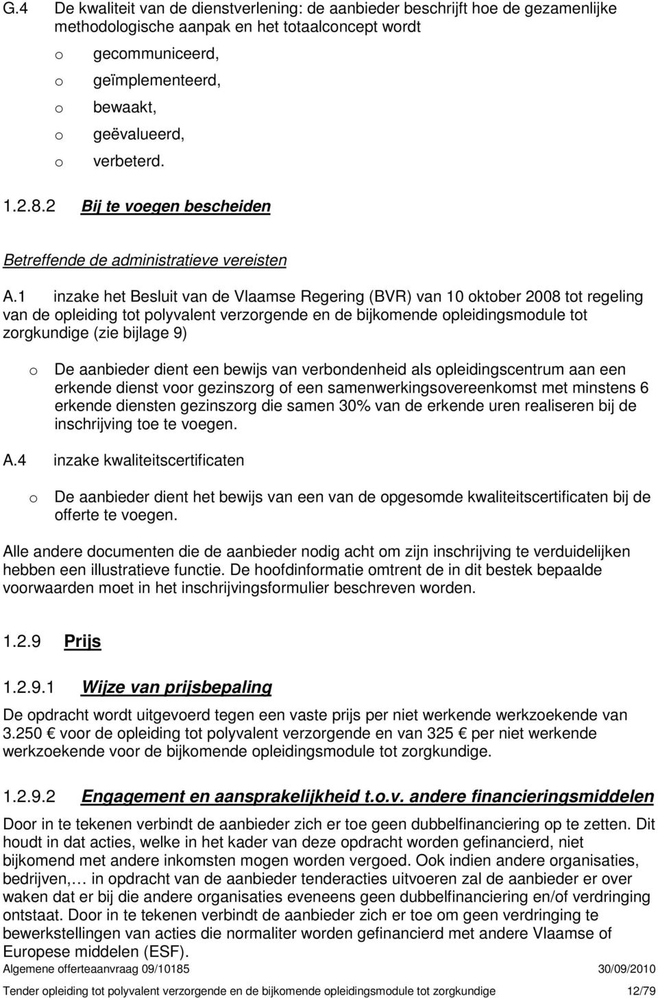 1 inzake het Besluit van de Vlaamse Regering (BVR) van 10 oktober 2008 tot regeling van de opleiding tot polyvalent verzorgende en de bijkomende opleidingsmodule tot zorgkundige (zie bijlage 9) o De