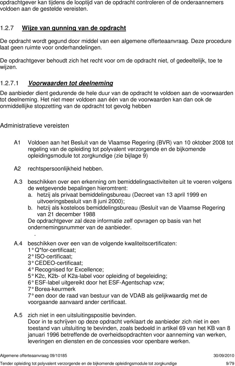 De opdrachtgever behoudt zich het recht voor om de opdracht niet, of gedeeltelijk, toe te wijzen. 1.2.7.