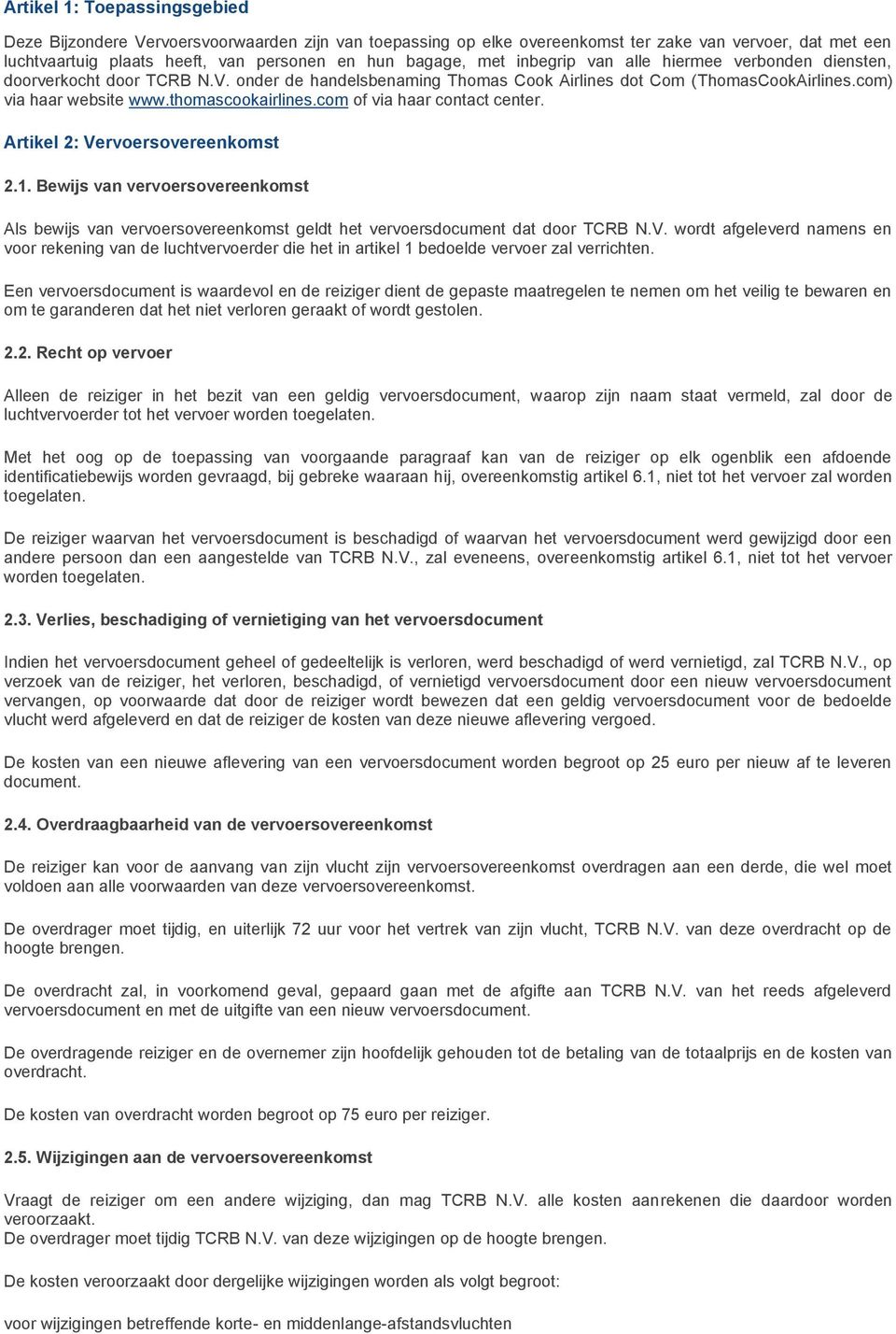 com of via haar contact center. Artikel 2: Vervoersovereenkomst 2.1. Bewijs van vervoersovereenkomst Als bewijs van vervoersovereenkomst geldt het vervoersdocument dat door TCRB N.V. wordt afgeleverd namens en voor rekening van de luchtvervoerder die het in artikel 1 bedoelde vervoer zal verrichten.