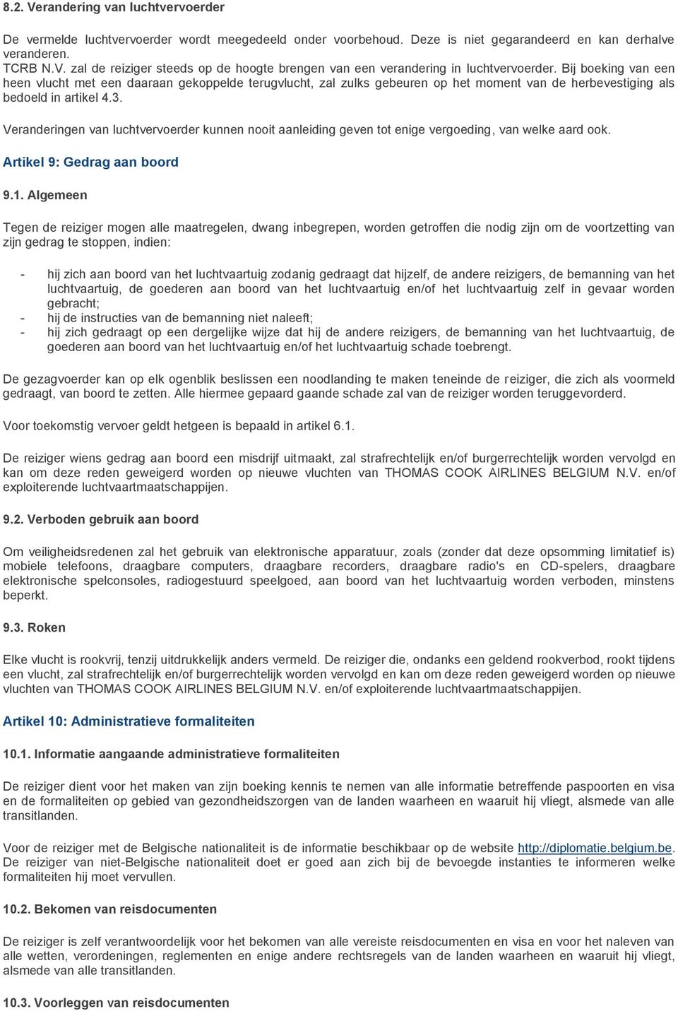 Veranderingen van luchtvervoerder kunnen nooit aanleiding geven tot enige vergoeding, van welke aard ook. Artikel 9: Gedrag aan boord 9.1.