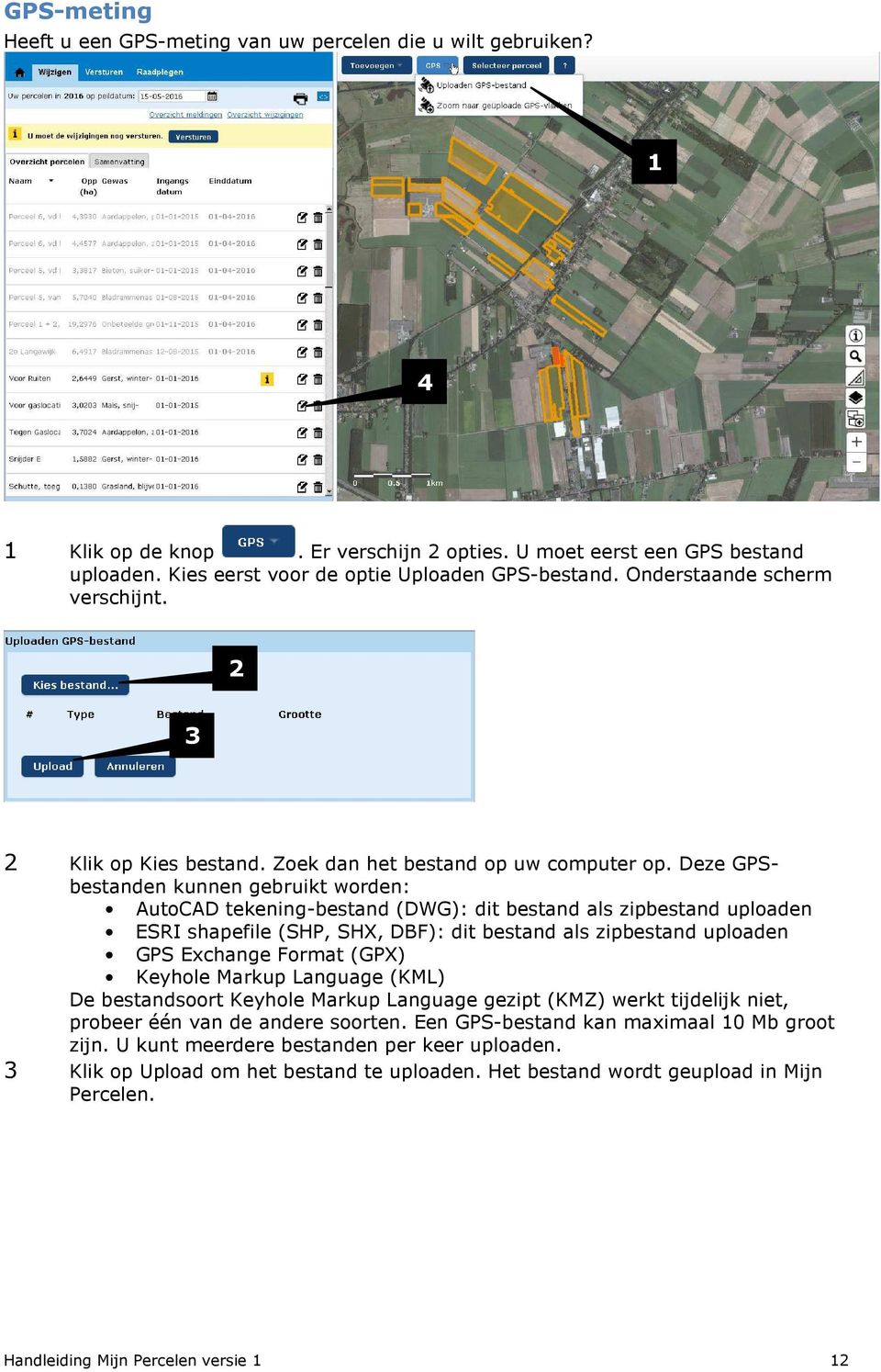 Deze GPSbestanden kunnen gebruikt worden: AutoCAD tekening-bestand (DWG): dit bestand als zipbestand uploaden ESRI shapefile (SHP, SHX, DBF): dit bestand als zipbestand uploaden GPS Exchange Format