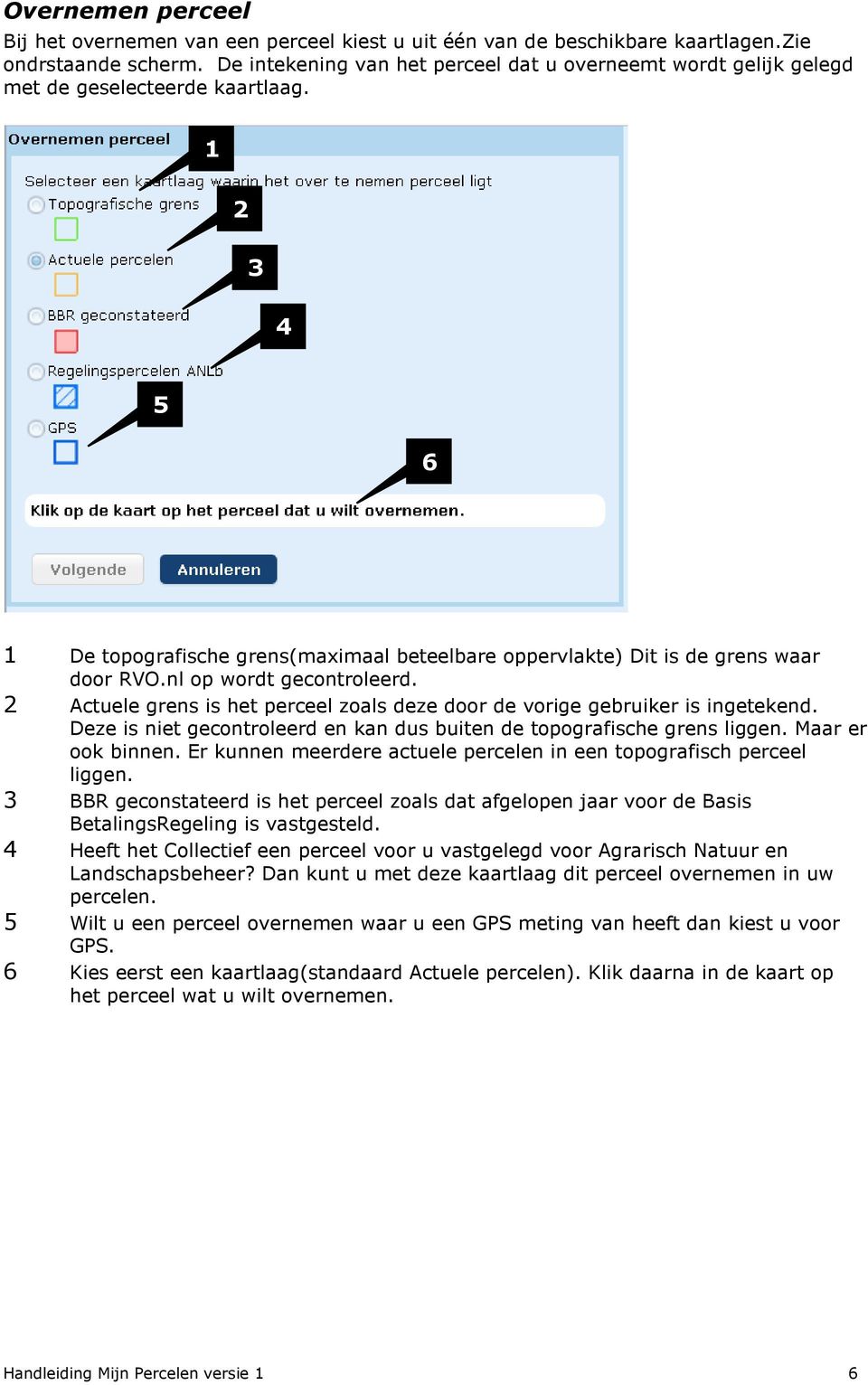 nl op wordt gecontroleerd. 2 Actuele grens is het perceel zoals deze door de vorige gebruiker is ingetekend. Deze is niet gecontroleerd en kan dus buiten de topografische grens liggen.