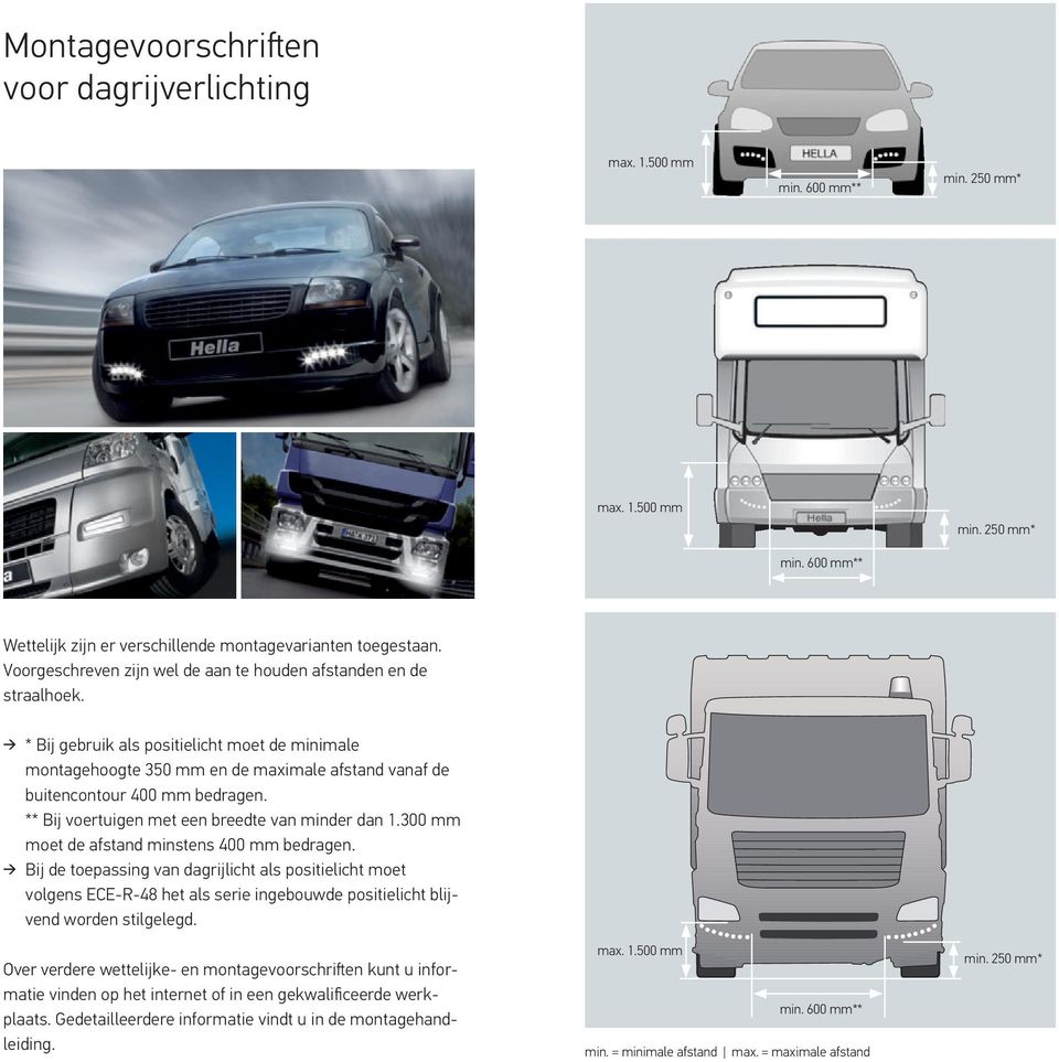 ** Bij voertuigen met een breedte van minder dan 1.300 mm moet de afstand minstens 400 mm bedragen.