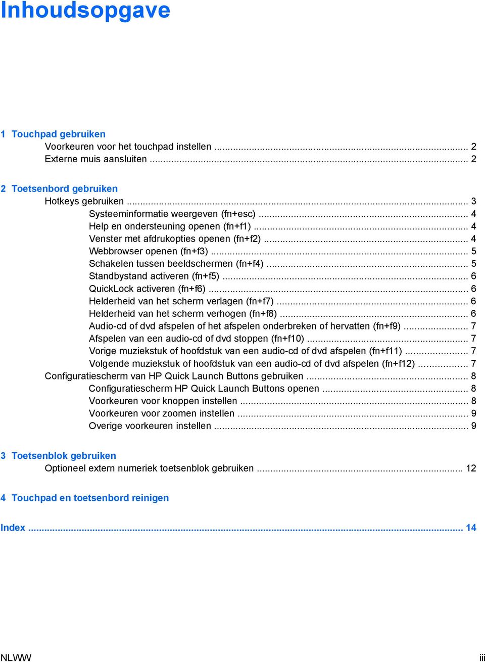 .. 6 QuickLock activeren (fn+f6)... 6 Helderheid van het scherm verlagen (fn+f7)... 6 Helderheid van het scherm verhogen (fn+f8).