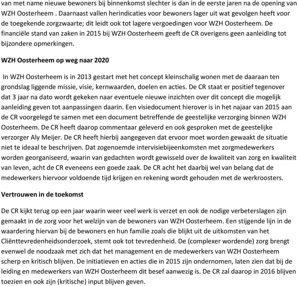 De financiële stand van zaken in 2015 bij WZH Oosterheem geeft de CR overigens geen aanleiding tot bijzondere opmerkingen.