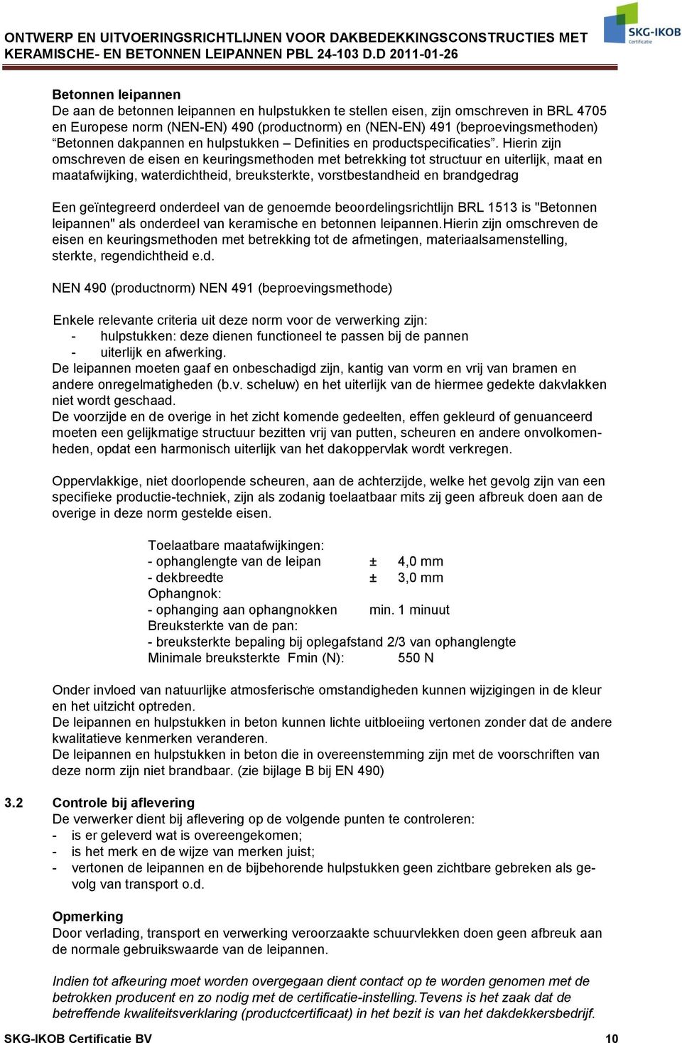 Hierin zijn omschreven de eisen en keuringsmethoden met betrekking tot structuur en uiterlijk, maat en maatafwijking, waterdichtheid, breuksterkte, vorstbestandheid en brandgedrag Een geïntegreerd