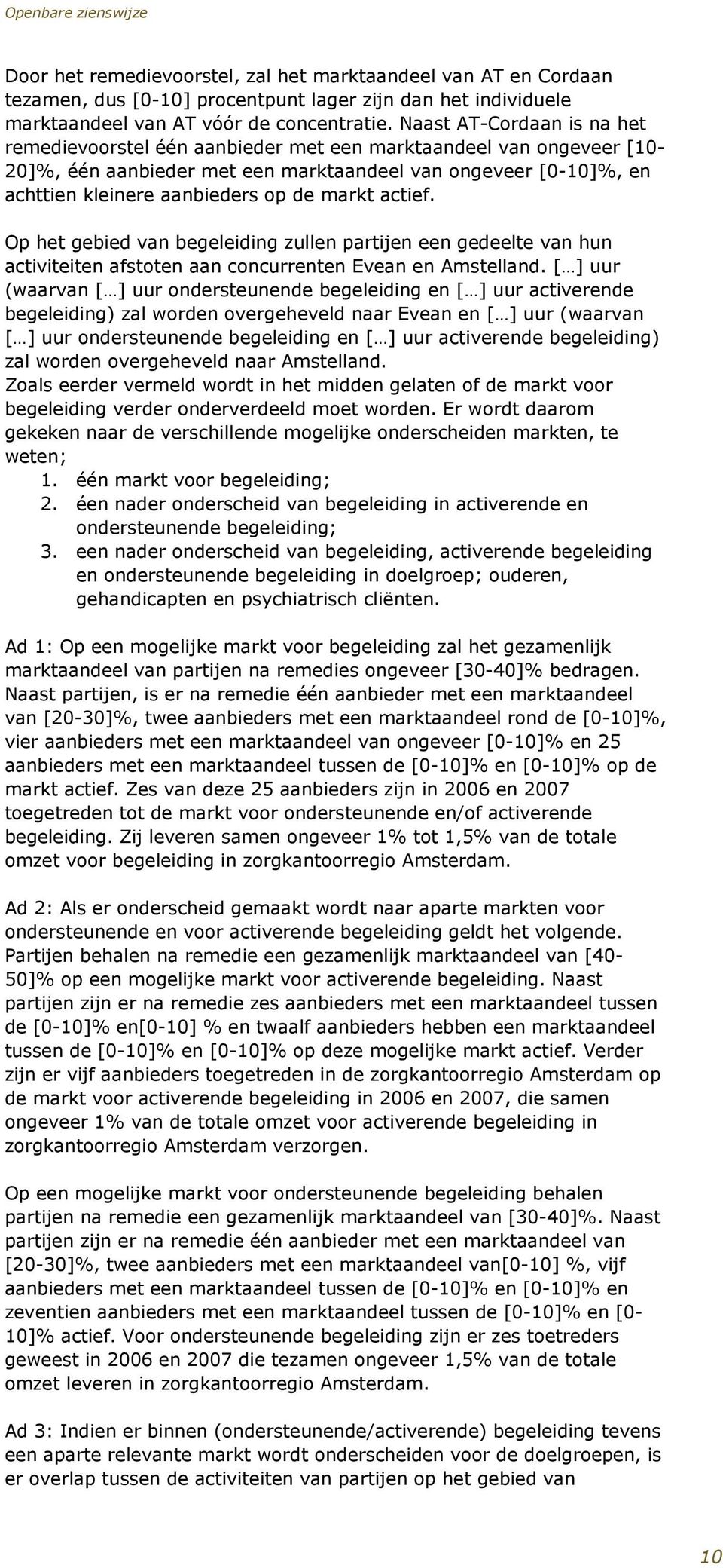 markt actief. Op het gebied van begeleiding zullen partijen een gedeelte van hun activiteiten afstoten aan concurrenten Evean en Amstelland.