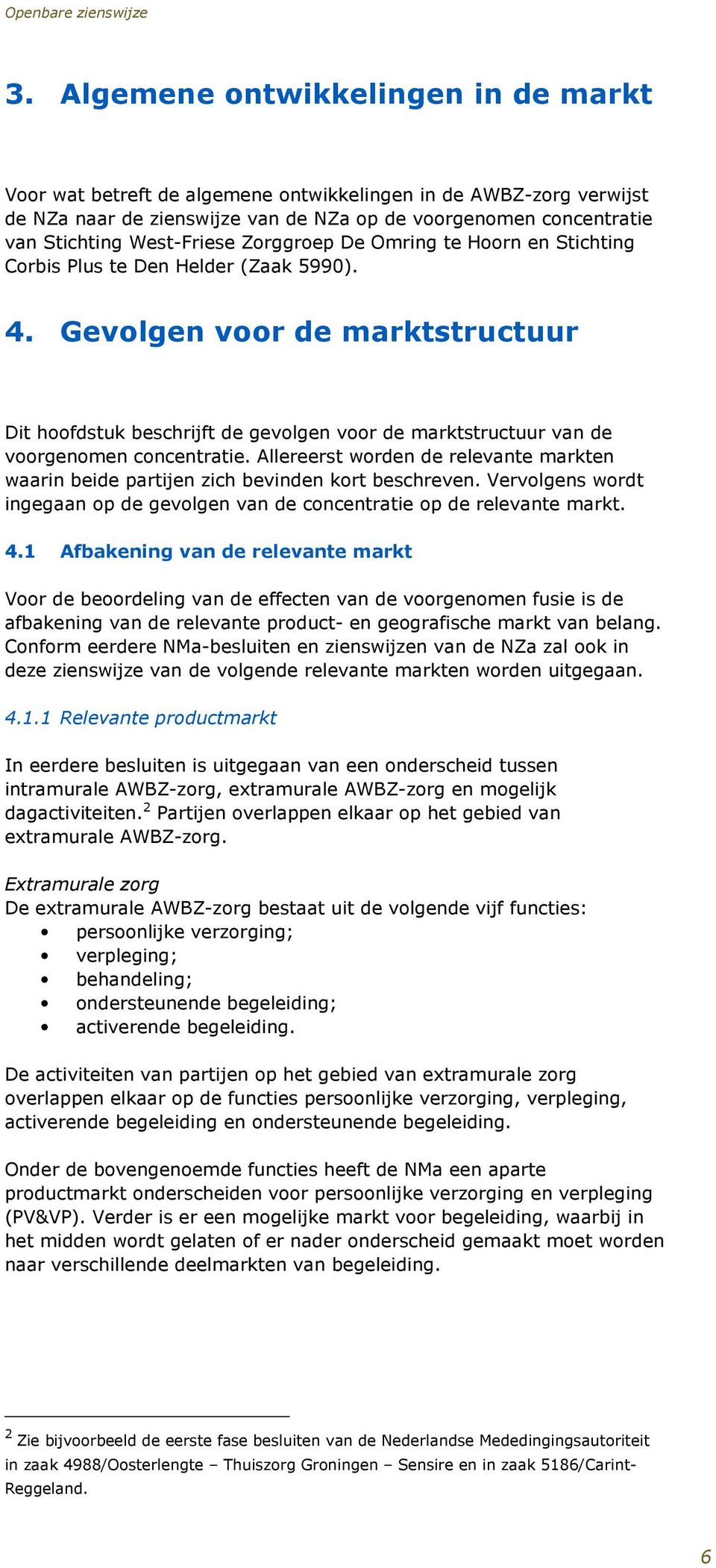 Gevolgen voor de marktstructuur Dit hoofdstuk beschrijft de gevolgen voor de marktstructuur van de voorgenomen concentratie.