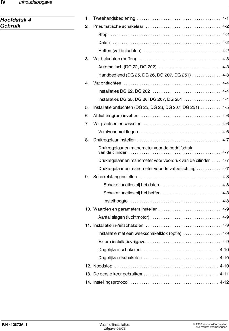 Installatie ontluchten (DG 25, DG 26, DG 207, DG 251)... 4 5 6. Afdichtring(en) invetten... 4 6 7. Vat plaatsen en wisselen... 4 6 Vulniveaumeldingen... 4 6 8. Drukregelaar instellen.