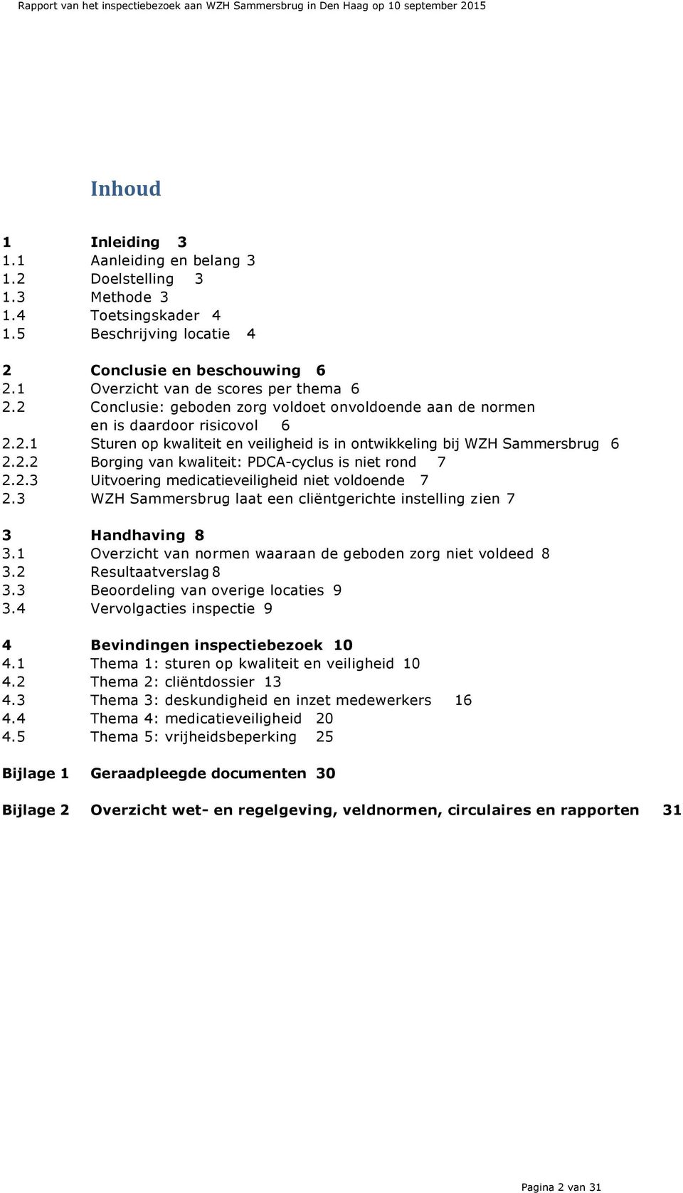 2.3 Uitvoering medicatieveiligheid niet voldoende 7 2.3 WZH Sammersbrug laat een cliëntgerichte instelling zien 7 3 Handhaving 8 3.1 Overzicht van normen waaraan de geboden zorg niet voldeed 8 3.