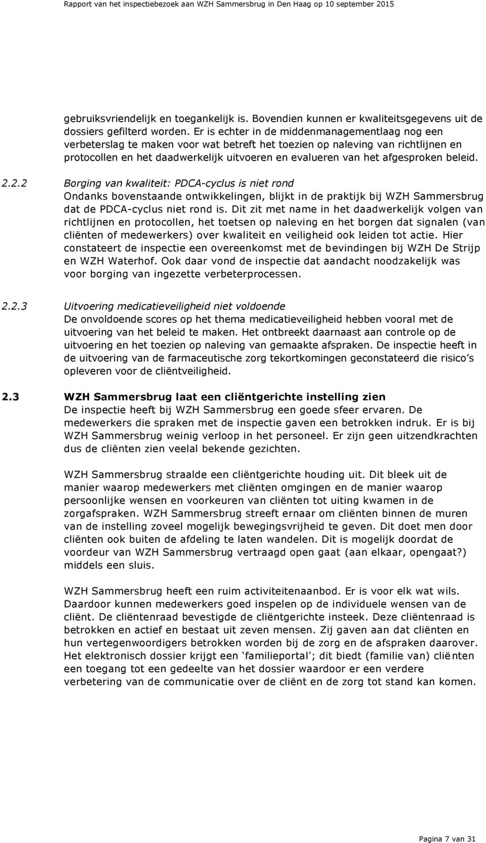 afgesproken beleid. 2.2.2 Borging van kwaliteit: PDCA-cyclus is niet rond Ondanks bovenstaande ontwikkelingen, blijkt in de praktijk bij WZH Sammersbrug dat de PDCA-cyclus niet rond is.