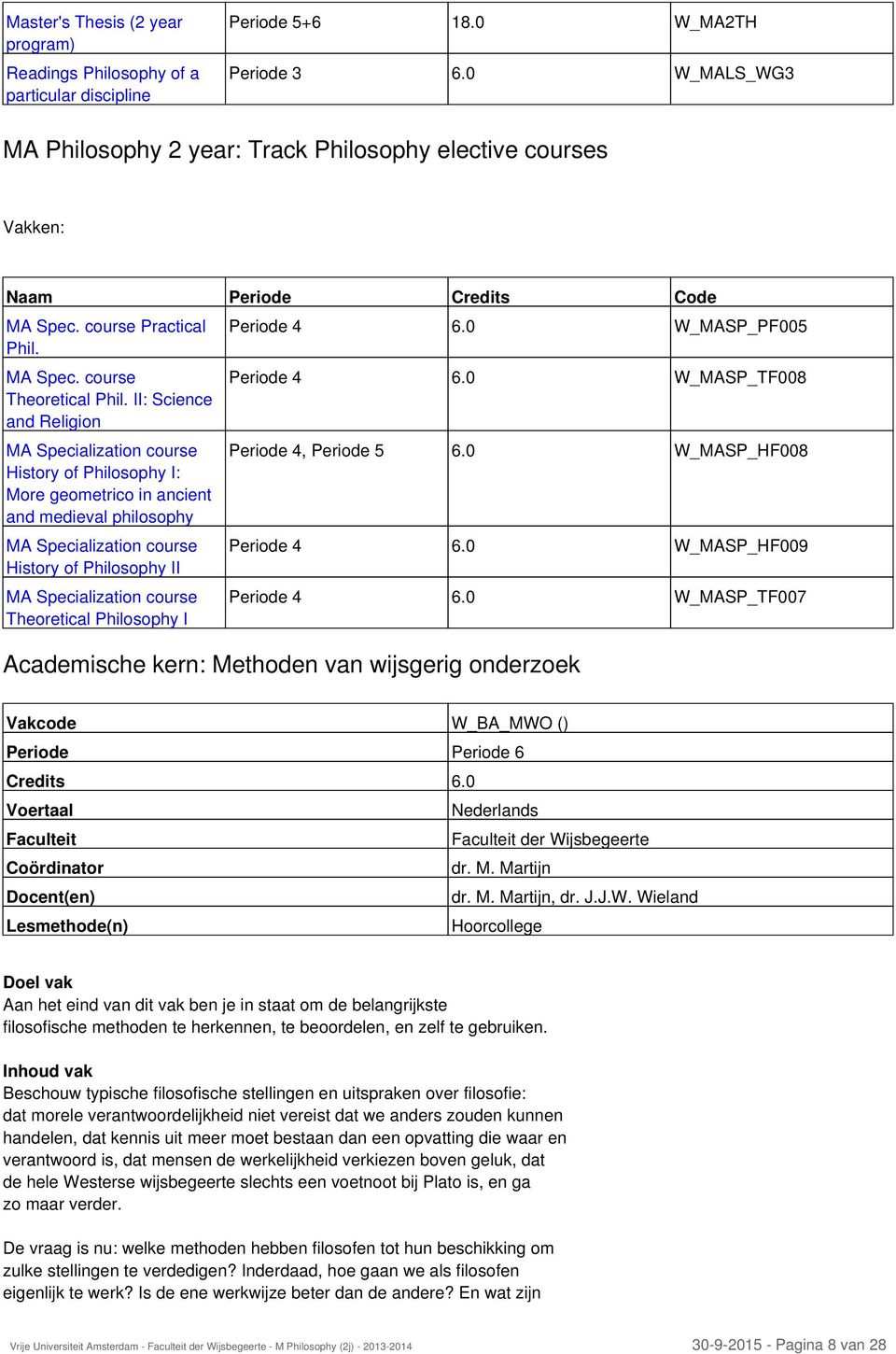 II: Science and Religion MA Specialization course History of Philosophy I: More geometrico in ancient and medieval philosophy MA Specialization course History of Philosophy II MA Specialization