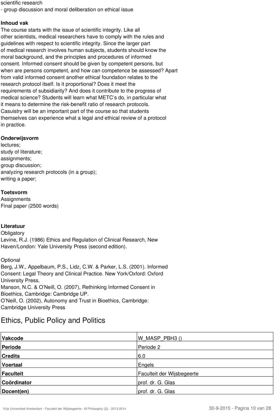 Since the larger part of medical research involves human subjects, students should know the moral background, and the principles and procedures of informed consent.