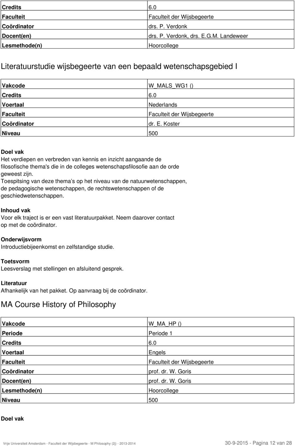 Koster Niveau 500 Het verdiepen en verbreden van kennis en inzicht aangaande de filosofische thema's die in de colleges wetenschapsfilosofie aan de orde geweest zijn.