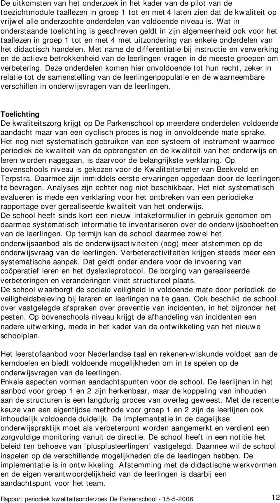 Met name de differentiatie bij instructie en verwerking en de actieve betrokkenheid van de leerlingen vragen in de meeste groepen om verbetering.