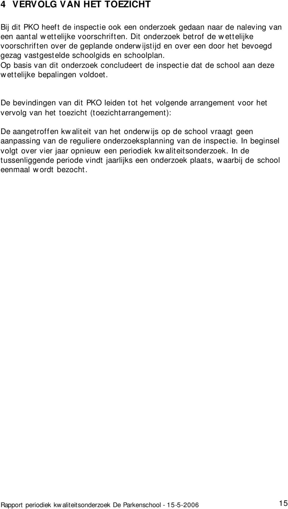 Op basis van dit onderzoek concludeert de inspectie dat de school aan deze wettelijke bepalingen voldoet.