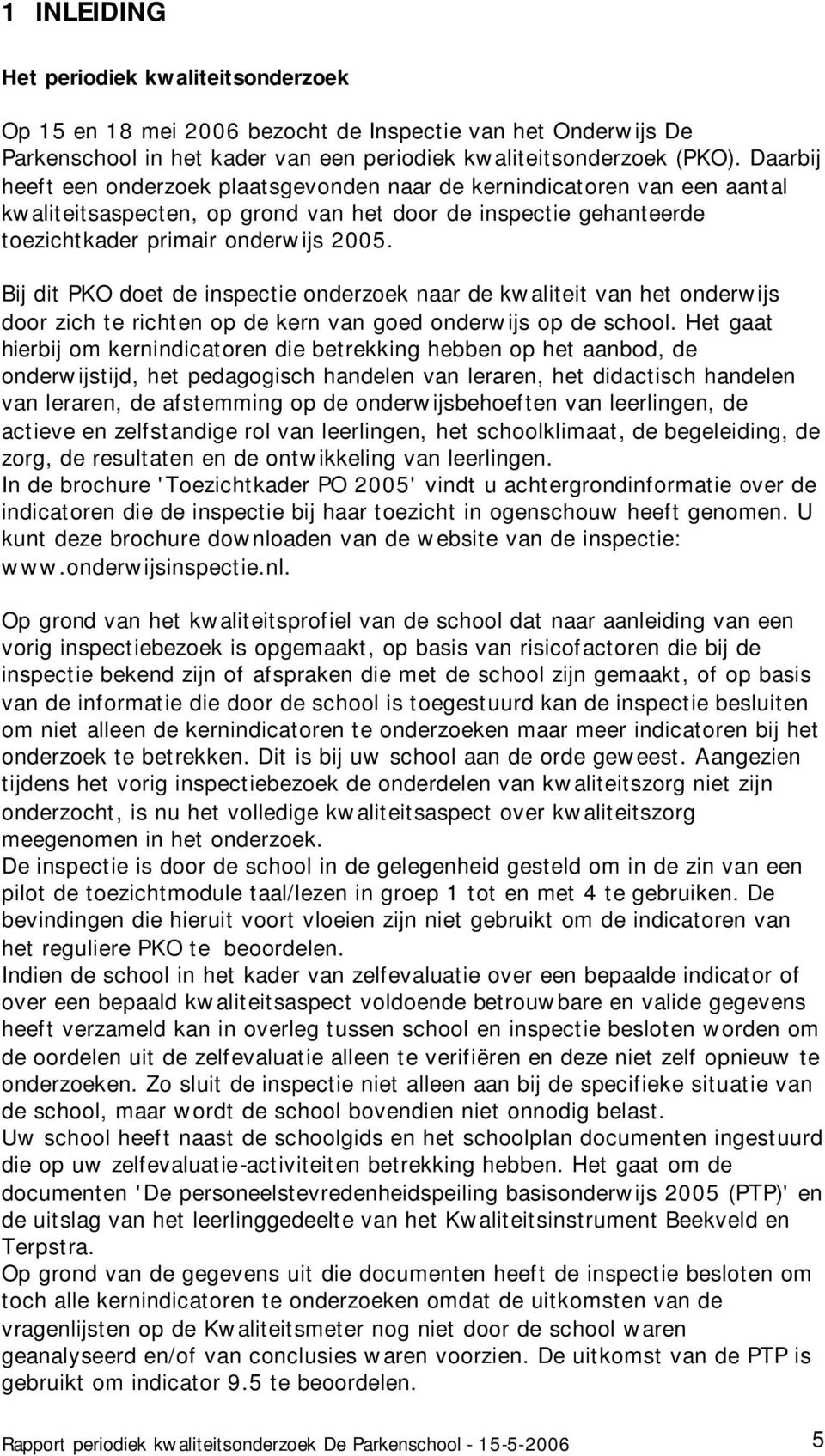 Bij dit PKO doet de inspectie onderzoek naar de kwaliteit van het onderwijs door zich te richten op de kern van goed onderwijs op de school.