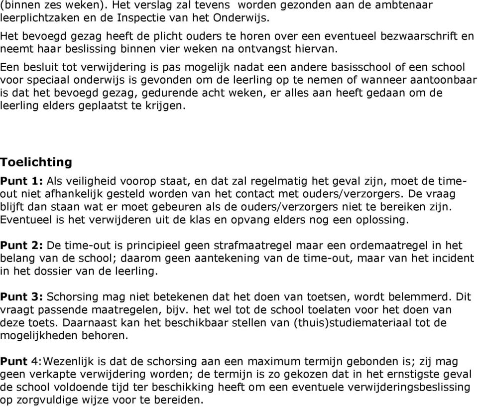 Een besluit tot verwijdering is pas mogelijk nadat een andere basisschool of een school voor speciaal onderwijs is gevonden om de leerling op te nemen of wanneer aantoonbaar is dat het bevoegd gezag,