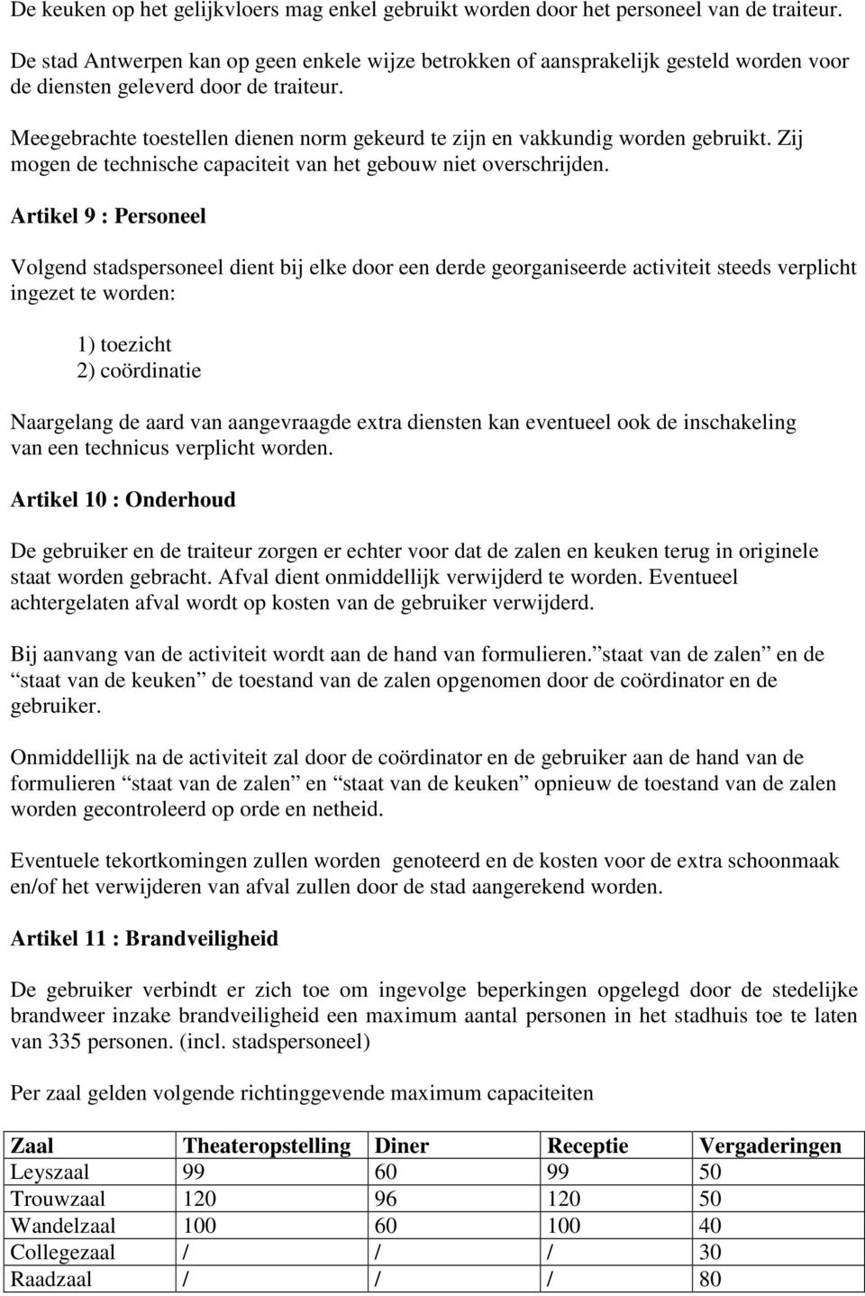 Meegebrachte toestellen dienen norm gekeurd te zijn en vakkundig worden gebruikt. Zij mogen de technische capaciteit van het gebouw niet overschrijden.