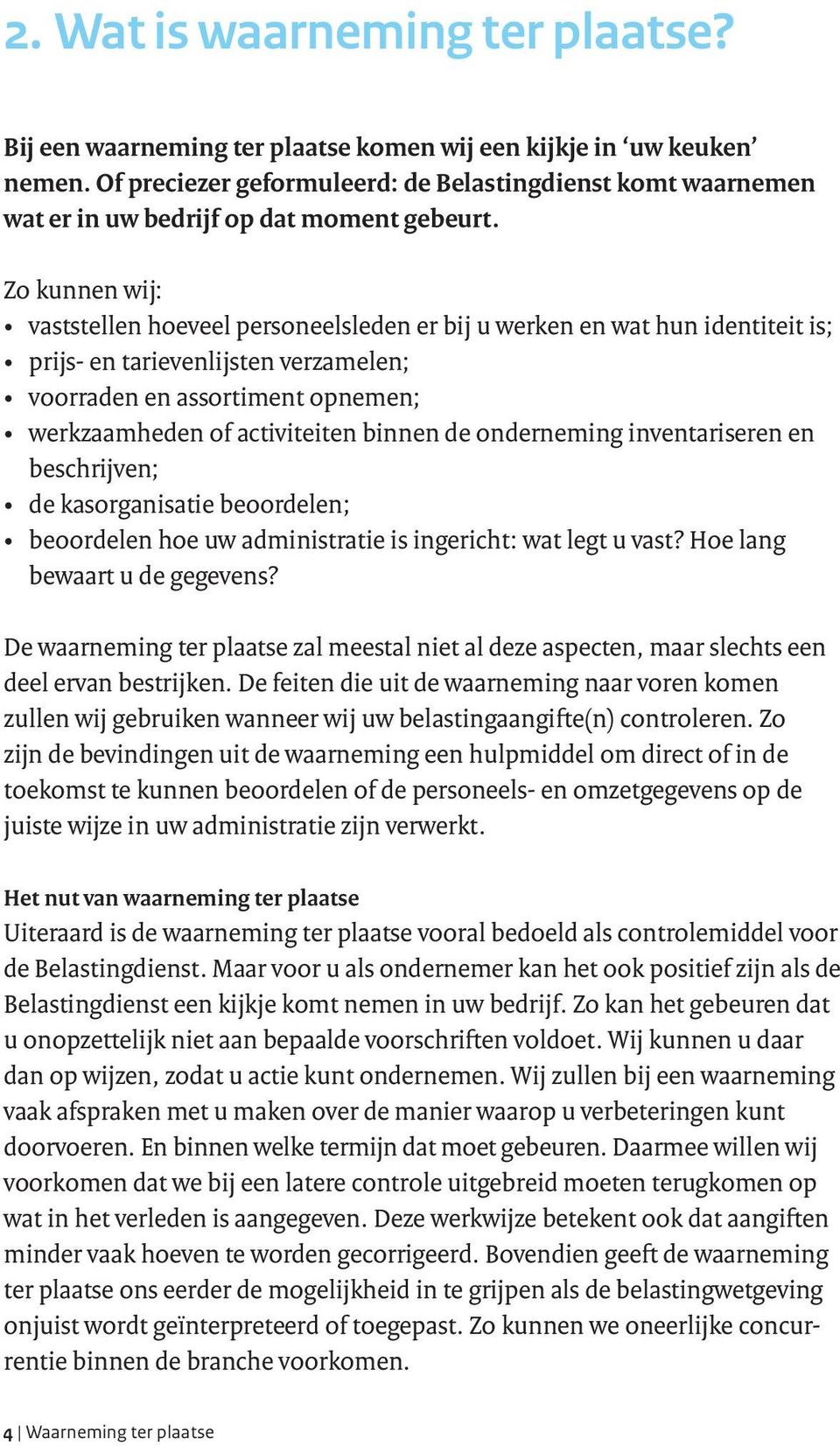 Zo kunnen wij: vaststellen hoeveel personeelsleden er bij u werken en wat hun identiteit is; prijs- en tarievenlijsten verzamelen; voorraden en assortiment opnemen; werkzaamheden of activiteiten