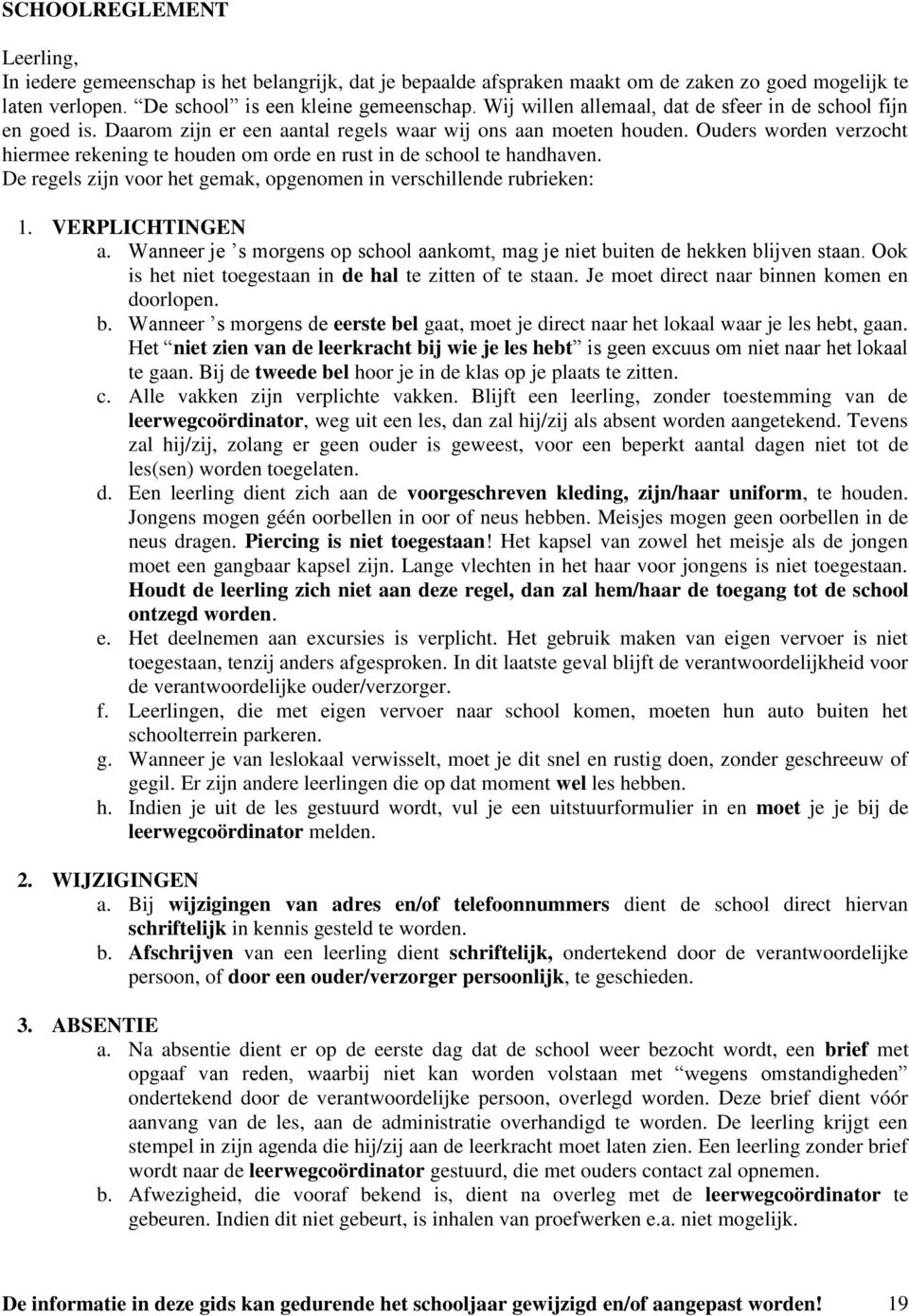 Ouders worden verzocht hiermee rekening te houden om orde en rust in de school te handhaven. De regels zijn voor het gemak, opgenomen in verschillende rubrieken: 1. VERPLICHTINGEN a.