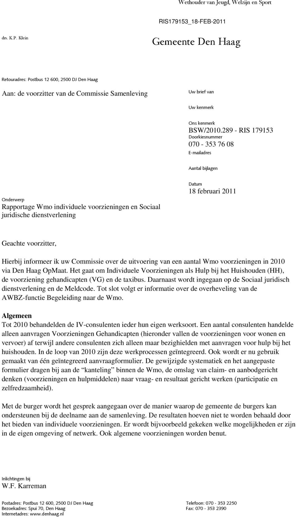 289 - RIS 179153 Doorkiesnummer 070-353 76 08 E-mailadres Aantal bijlagen Onderwerp Rapportage Wmo individuele voorzieningen en Sociaal juridische dienstverlening Datum 18 februari 2011 Geachte