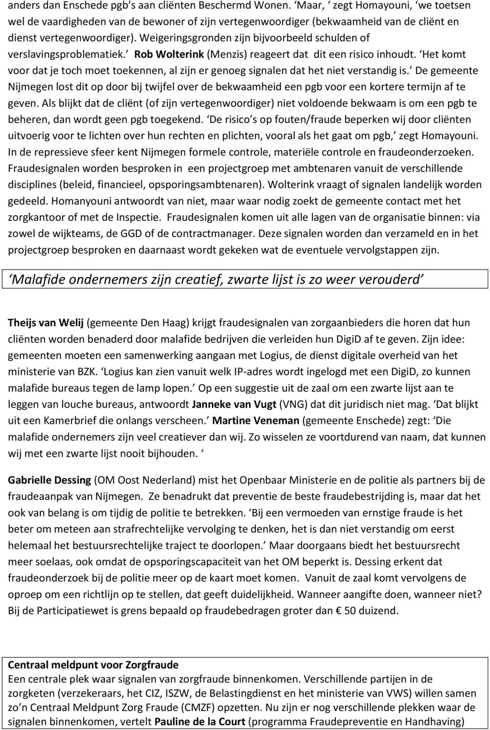 Weigeringsgronden zijn bijvoorbeeld schulden of verslavingsproblematiek. Rob Wolterink (Menzis) reageert dat dit een risico inhoudt.