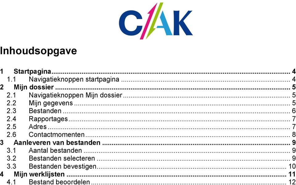 5 Adres... 7 2.6 Contactmomenten... 8 3 Aanleveren van bestanden... 9 3.1 Aantal bestanden... 9 3.2 Bestanden selecteren.