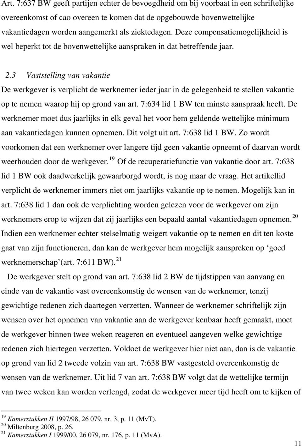 3 Vaststelling van vakantie De werkgever is verplicht de werknemer ieder jaar in de gelegenheid te stellen vakantie op te nemen waarop hij op grond van art. 7:634 lid 1 BW ten minste aanspraak heeft.