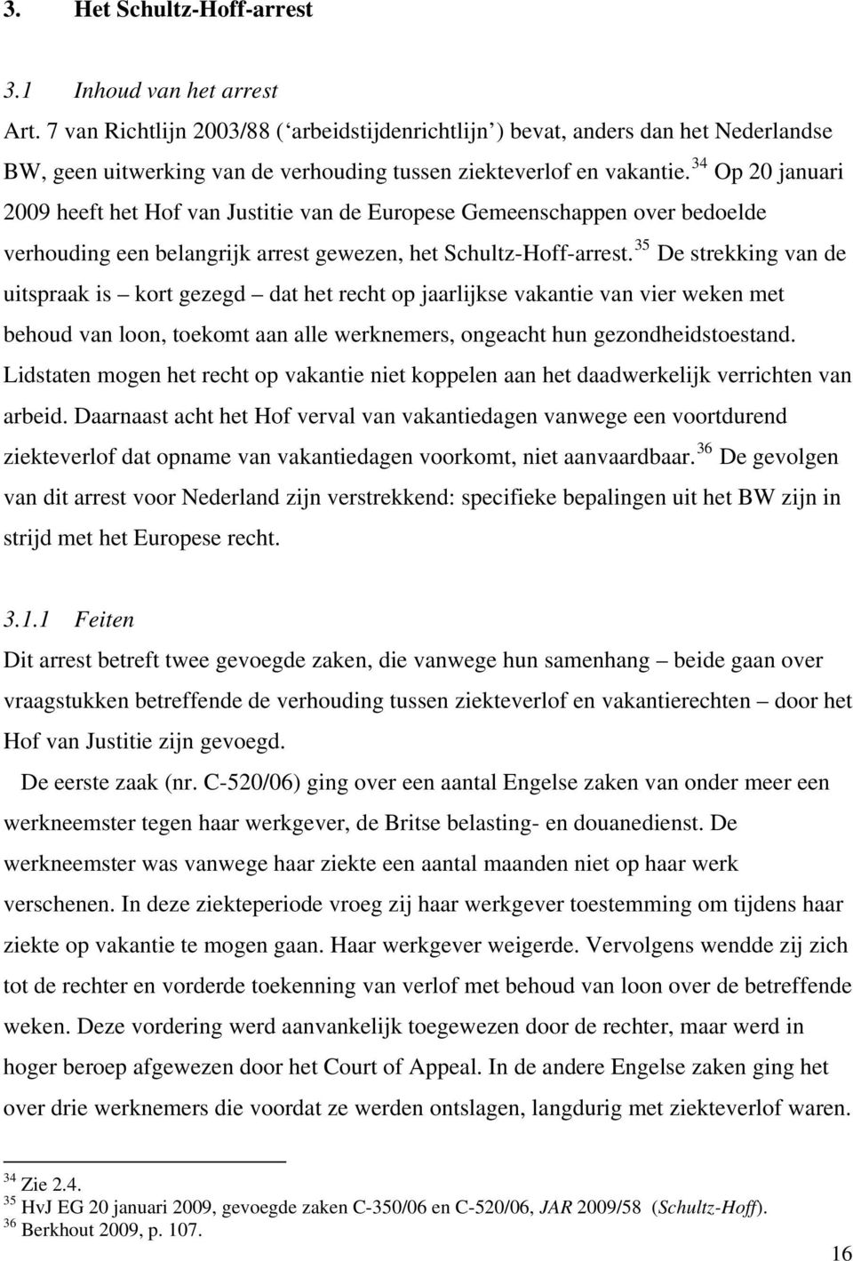 34 Op 20 januari 2009 heeft het Hof van Justitie van de Europese Gemeenschappen over bedoelde verhouding een belangrijk arrest gewezen, het Schultz-Hoff-arrest.