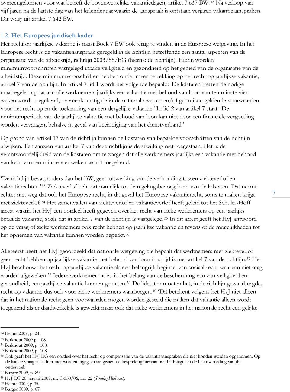 In het Europese recht is de vakantieaanspraak geregeld in de richtlijn betreffende een aantal aspecten van de organisatie van de arbeidstijd, richtlijn 2003/88/EG (hierna: de richtlijn).