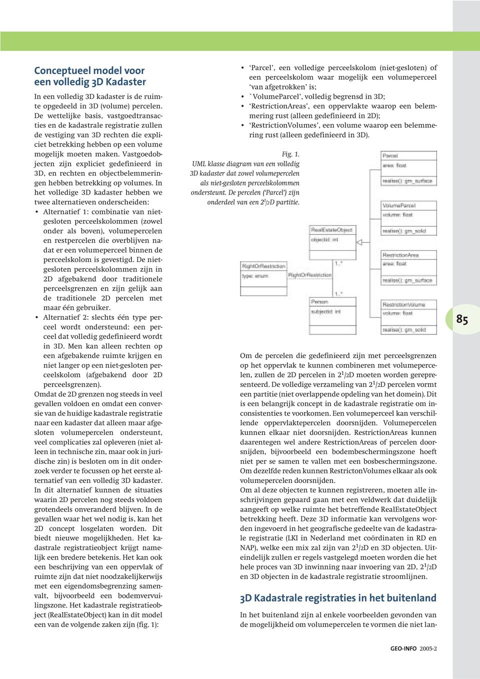 Vastgoedobjecten zijn expliciet gedefinieerd in 3D, en rechten en objectbelemmeringen hebben betrekking op volumes.