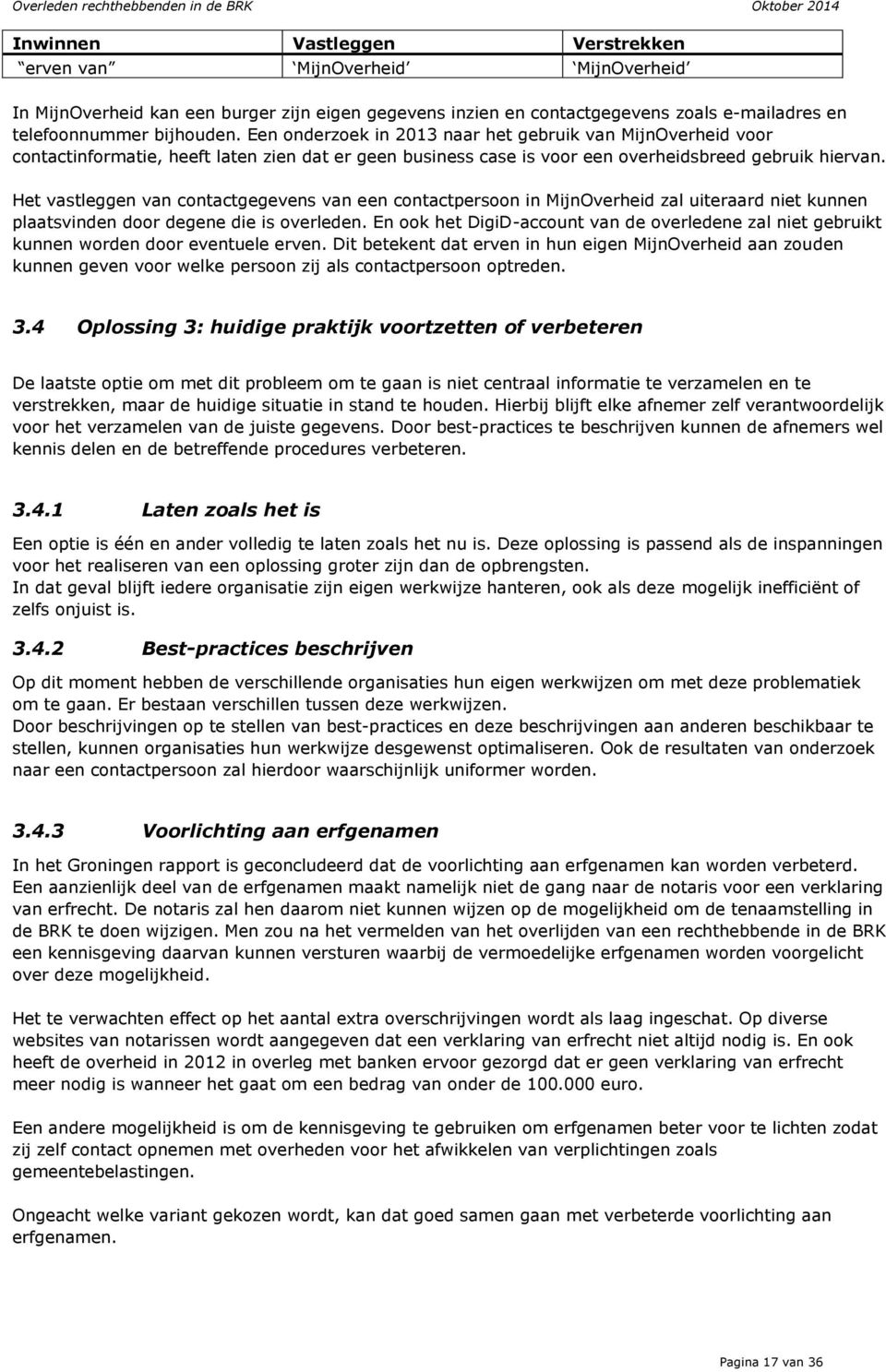 Het vastleggen van contactgegevens van een contactpersoon in MijnOverheid zal uiteraard niet kunnen plaatsvinden door degene die is overleden.