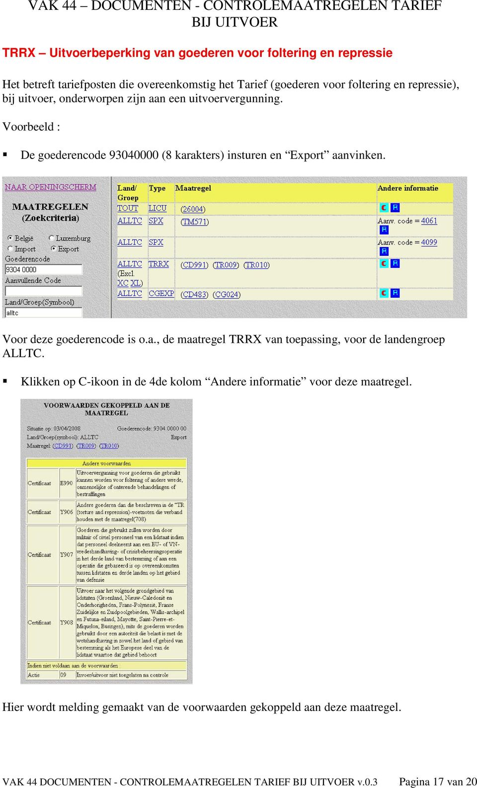 Voor deze goederencode is o.a., de maatregel TRRX van toepassing, voor de landengroep ALLTC.