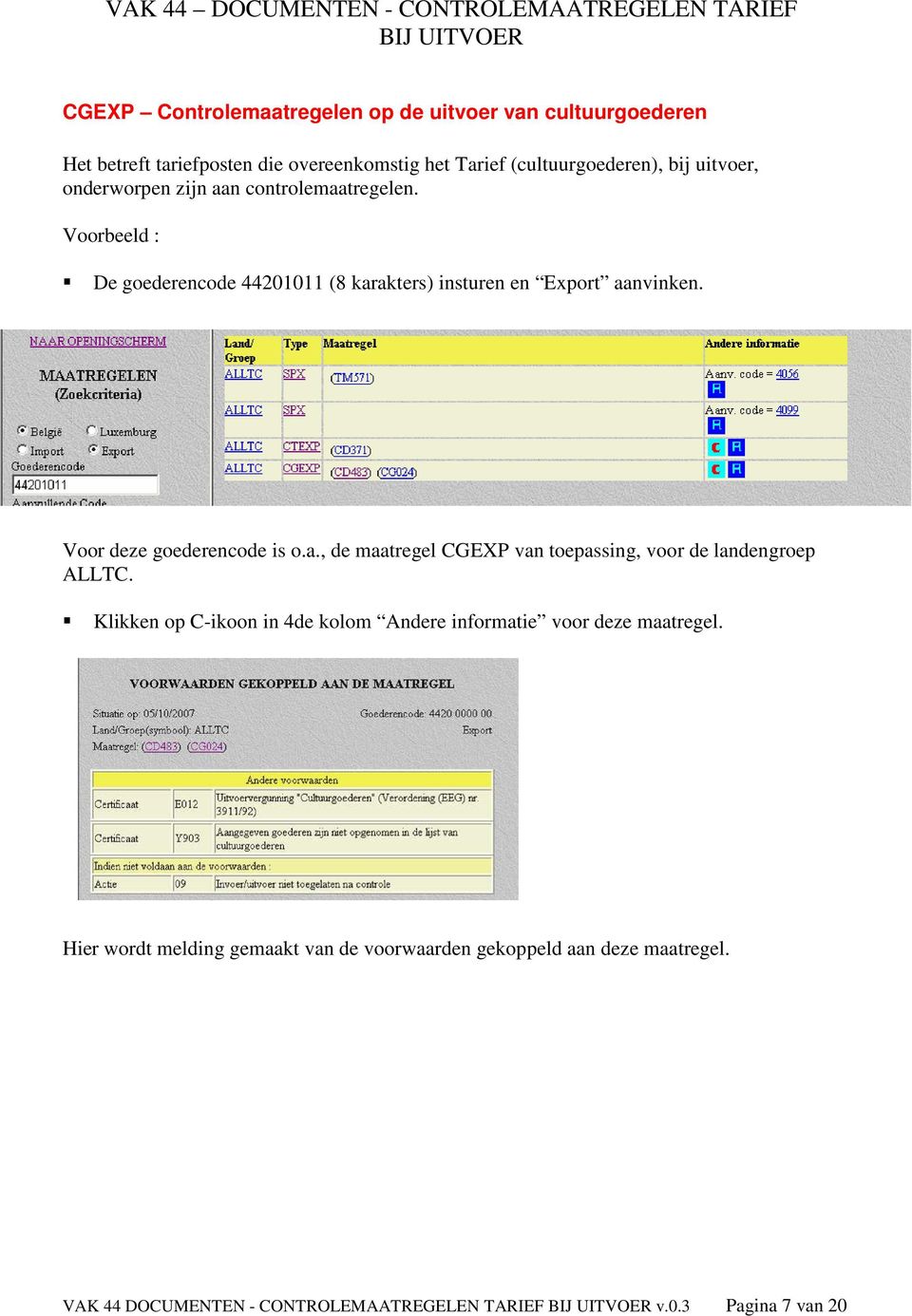 Voor deze goederencode is o.a., de maatregel CGEXP van toepassing, voor de landengroep ALLTC.