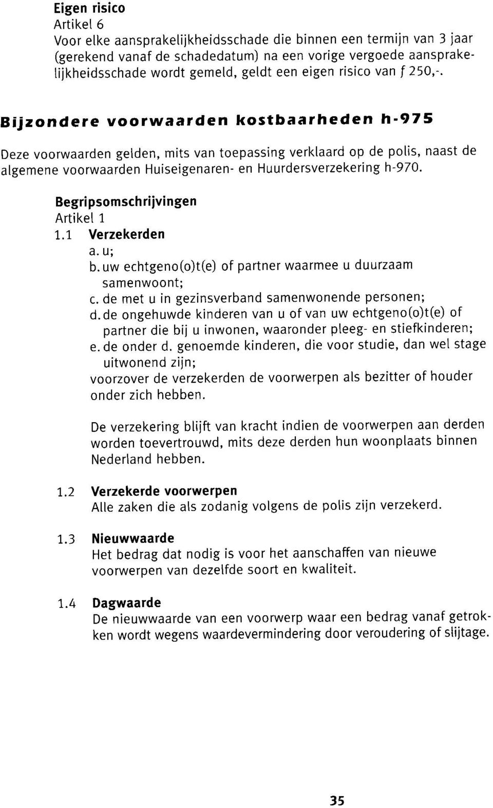 Bijzondere voorwaarden kostbaarheden h-975 Deze voorwaarden gelden, mits van toepassing verklaard op de polis, naast de algemene voorwaarden Huiseigenaren- en Huurdersverzekering h-970.