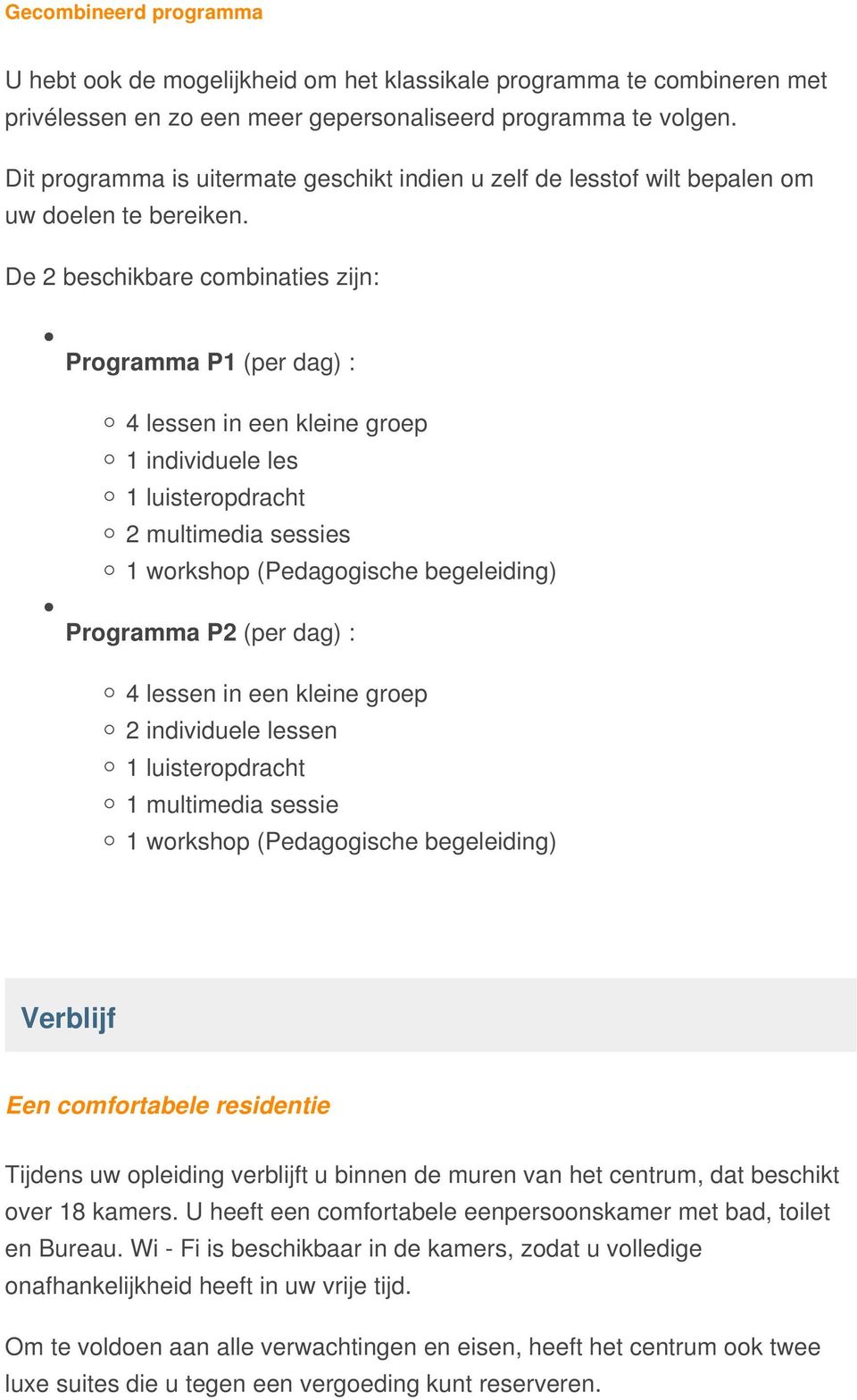 De 2 beschikbare combinaties zijn: Programma P1 (per dag) : 4 lessen in een kleine groep 1 individuele les 1 luisteropdracht 2 multimedia sessies 1 workshop (Pedagogische begeleiding) Programma P2