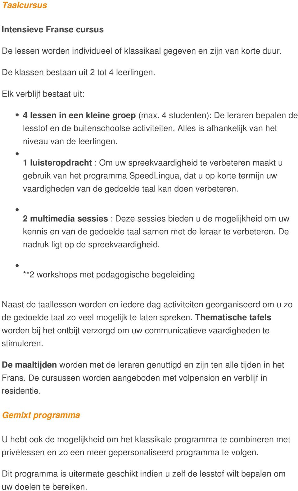 1 luisteropdracht : Om uw spreekvaardigheid te verbeteren maakt u gebruik van het programma SpeedLingua, dat u op korte termijn uw vaardigheden van de gedoelde taal kan doen verbeteren.