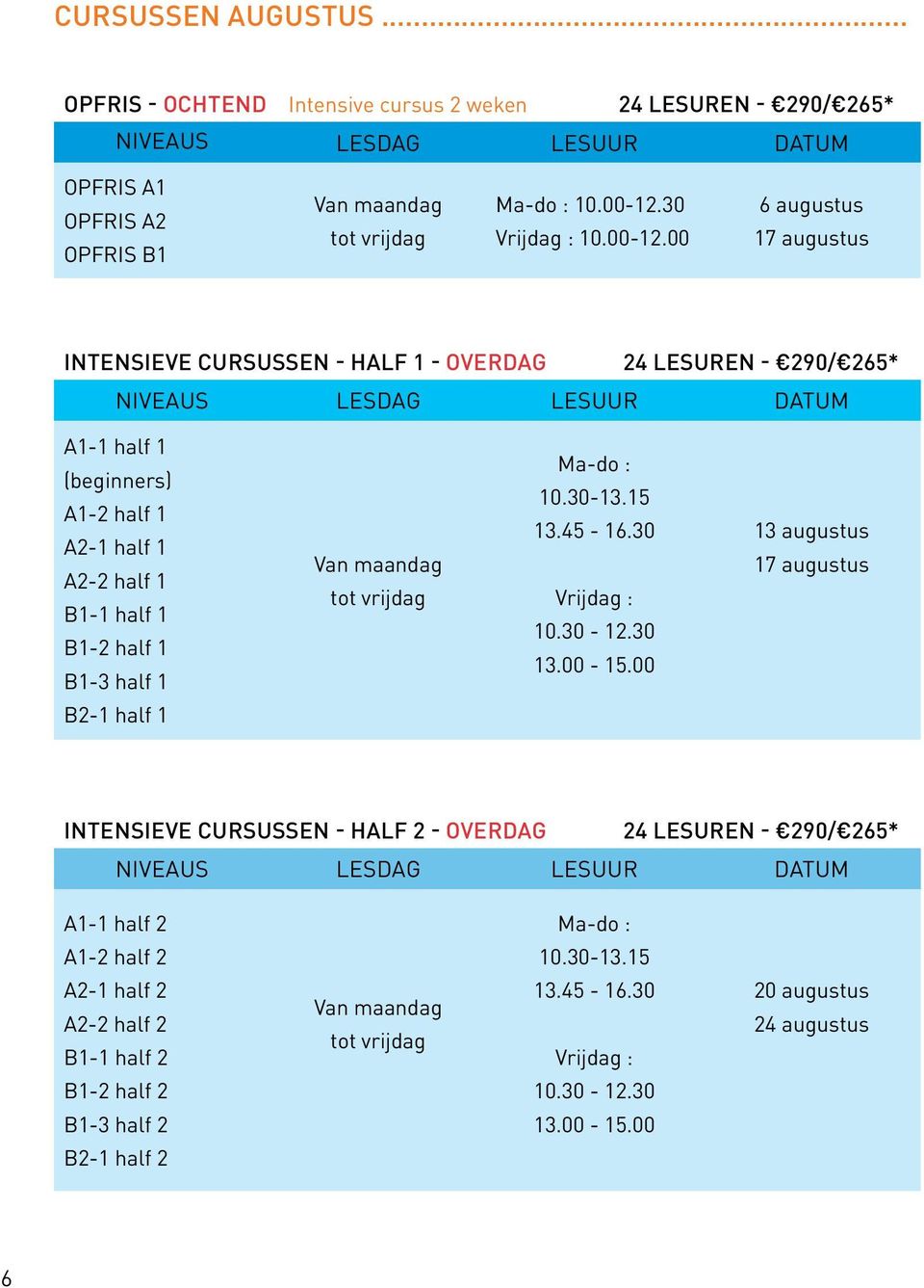 00 6 augustus 17 augustus INTENSIEVE CURSUSSEN - HALF 1 - Overdag 24 lesuren - 290/ 265* Niveaus lesdag lesuur datum A1-1 half 1 (beginners) A1-2 half 1 A2-1 half 1 A2-2 half