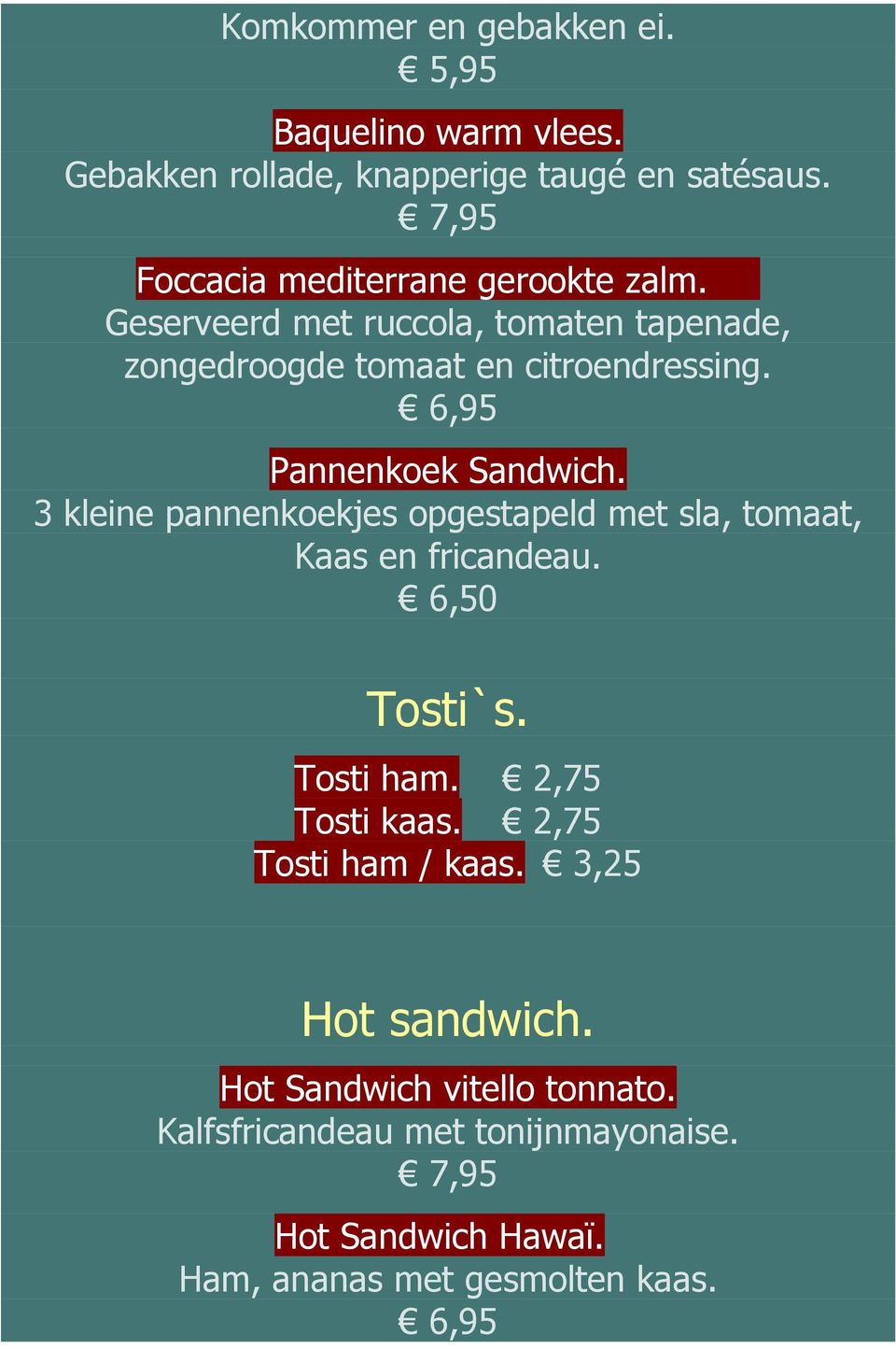 Pannenkoek Sandwich. 3 kleine pannenkoekjes opgestapeld met sla, tomaat, Kaas en fricandeau. 6,50 Tosti`s. Tosti ham.