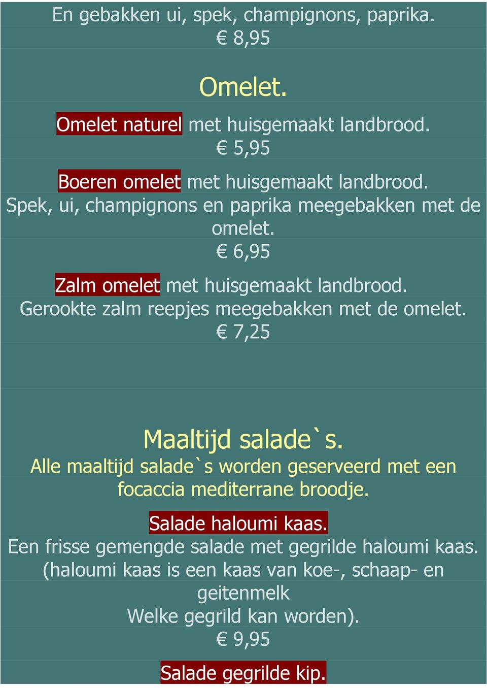 Gerookte zalm reepjes meegebakken met de omelet. 7,25 Maaltijd salade`s.