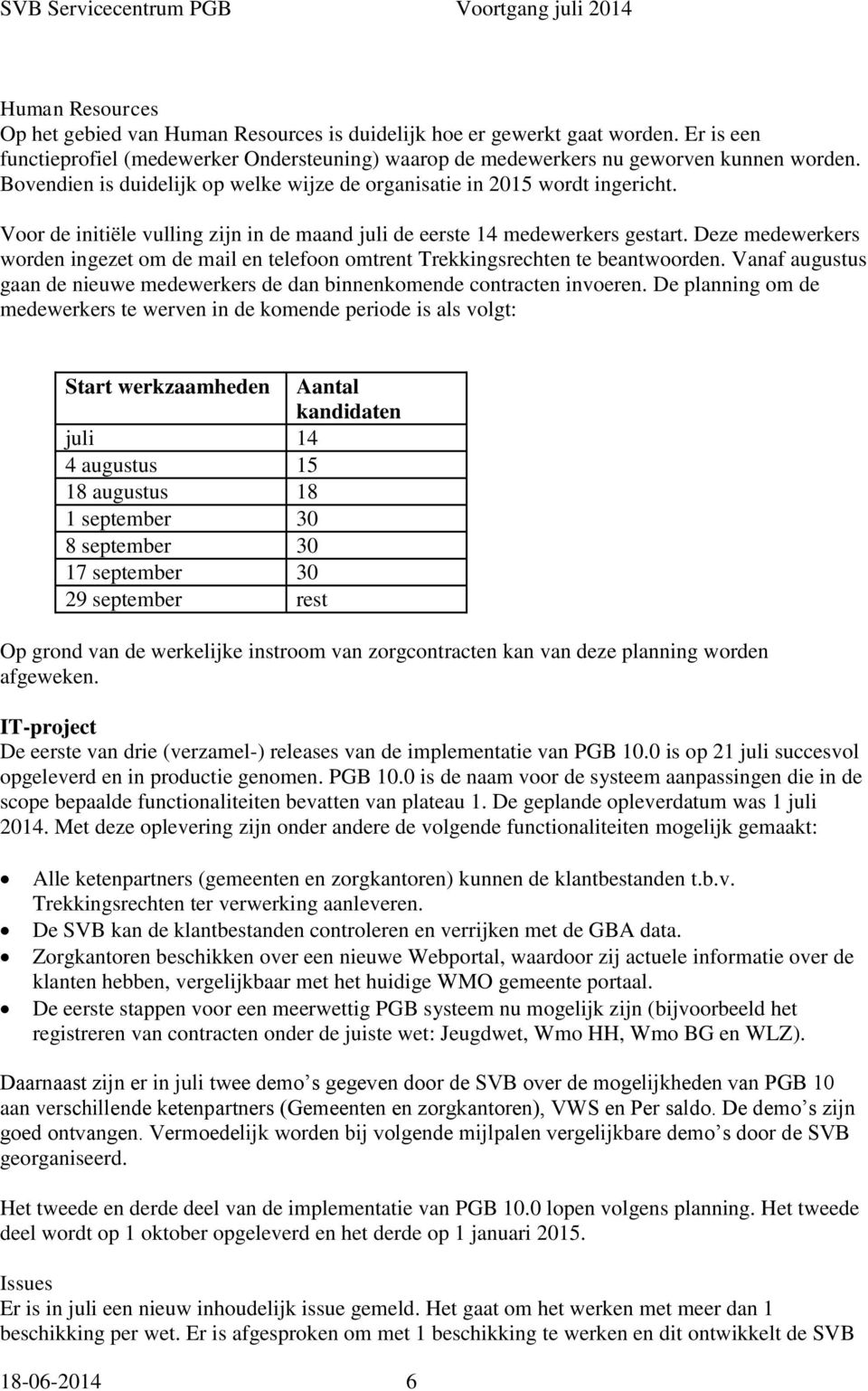 Deze medewerkers worden ingezet om de mail en telefoon omtrent Trekkingsrechten te beantwoorden. Vanaf augustus gaan de nieuwe medewerkers de dan binnenkomende contracten invoeren.