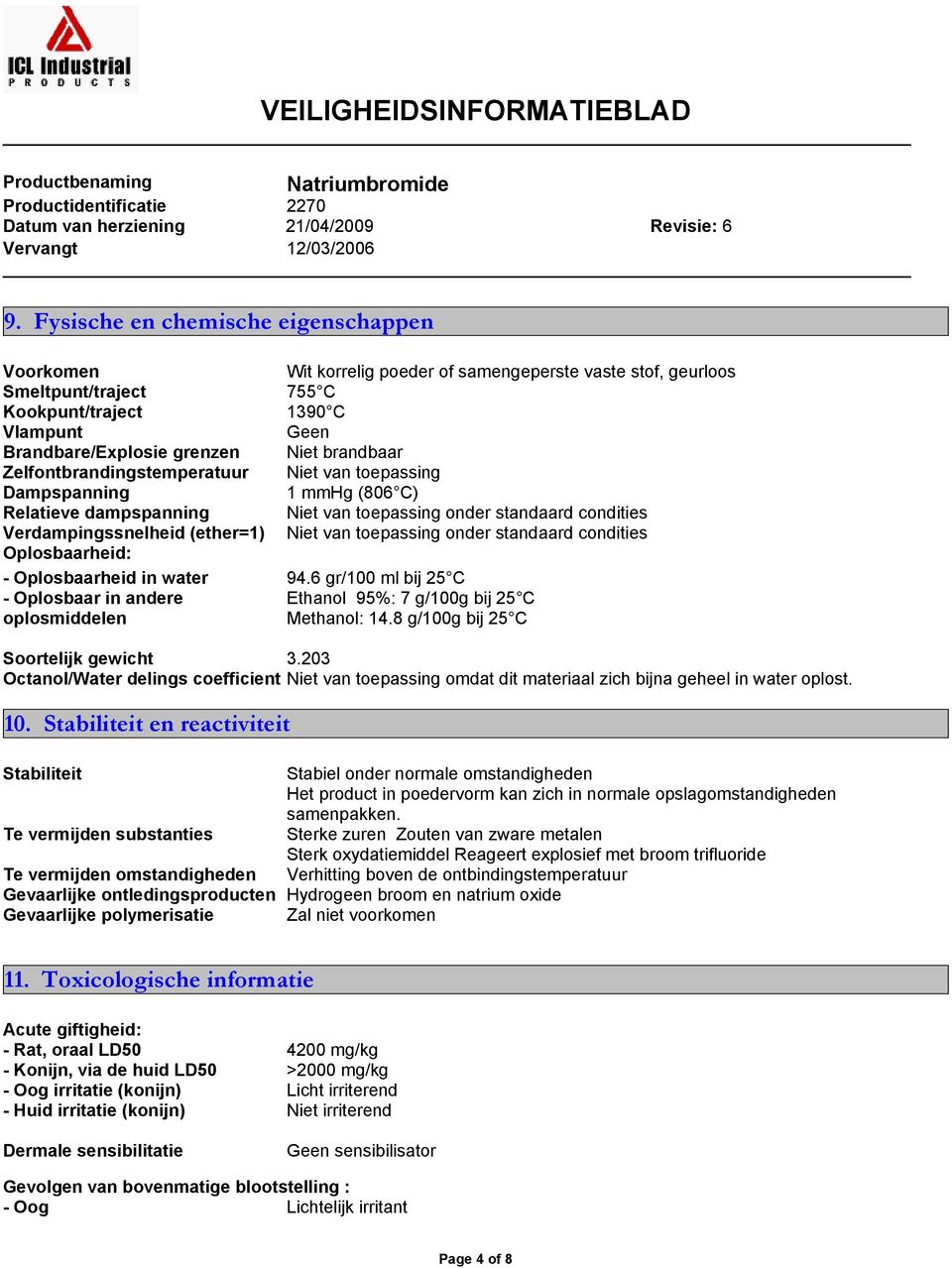 toepassing onder standaard condities Oplosbaarheid: - Oplosbaarheid in water 94.6 gr/100 ml bij 25 C - Oplosbaar in andere oplosmiddelen Ethanol 95%: 7 g/100g bij 25 C Methanol: 14.